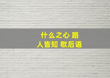 什么之心 路人皆知 歇后语